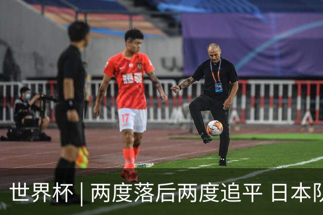 世界杯 | 两度落后两度追平 日本队逼平荷兰队